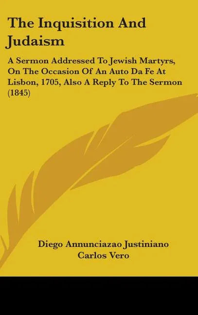Inquisition And Judaism: A Sermon Addressed To Jewish Martyrs, On The Occasion Of An Auto Da Fe At Lisbon, 1705, Also A Reply To The Sermon (1845) - stevensbooks