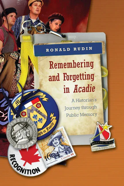 Remembering and Forgetting in Acadie: A Historian's Journey Through Public Memory - stevensbooks