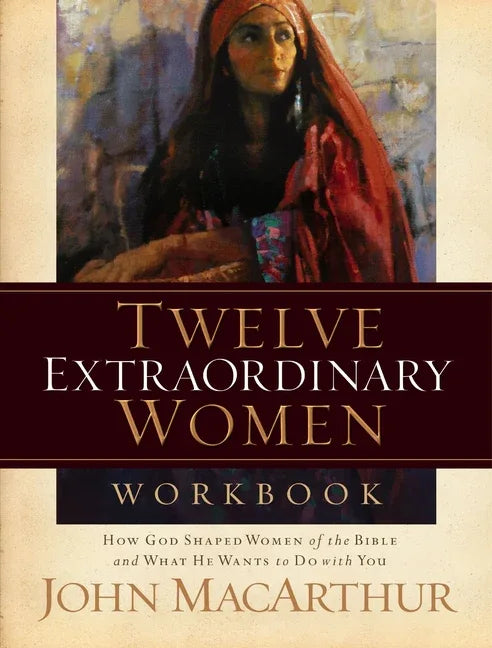 Twelve Extraordinary Women Workbook: How God Shaped Women of the Bible and What He Wants to Do with You (Workbook) - stevensbooks