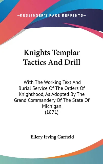 Knights Templar Tactics And Drill: With The Working Text And Burial Service Of The Orders Of Knighthood, As Adopted By The Grand Commandery Of The Sta - stevensbooks