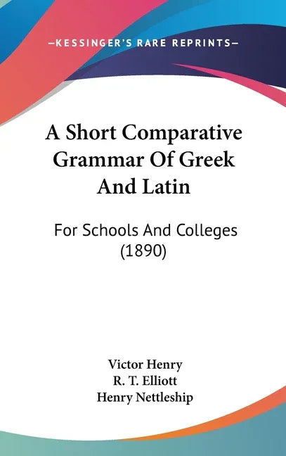 Short Comparative Grammar Of Greek And Latin: For Schools And Colleges (1890) - stevensbooks