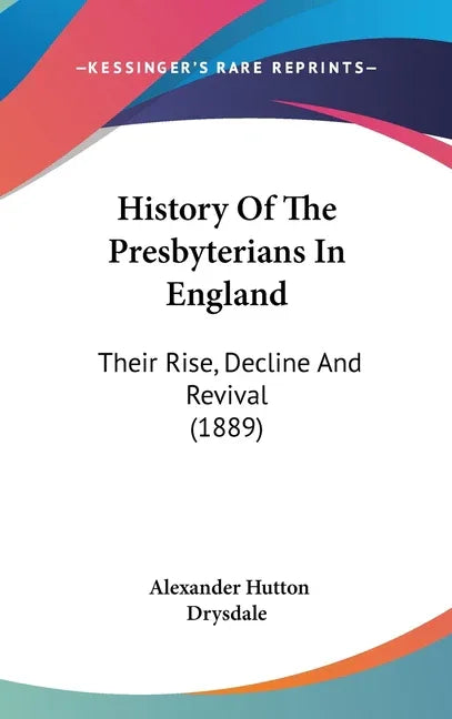 History Of The Presbyterians In England: Their Rise, Decline And Revival (1889) - stevensbooks