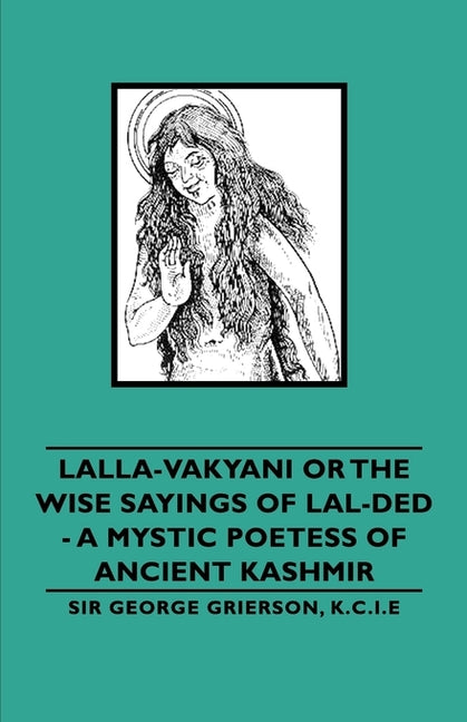 Lalla-Vakyani or the Wise Sayings of Lal-Ded - A Mystic Poetess of Ancient Kashmir - Ingram