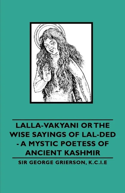 Lalla-Vakyani or the Wise Sayings of Lal-Ded - A Mystic Poetess of Ancient Kashmir - stevensbooks