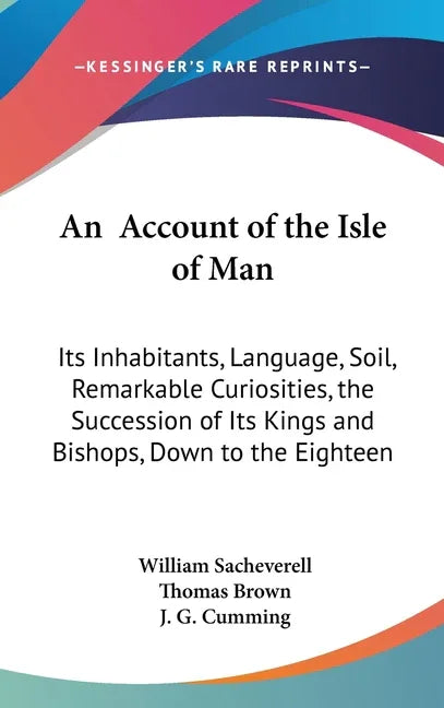 Account of the Isle of Man: Its Inhabitants, Language, Soil, Remarkable Curiosities, the Succession of Its Kings and Bishops, Down to the Eighteen - stevensbooks