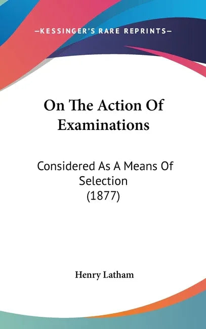 On The Action Of Examinations: Considered As A Means Of Selection (1877) - stevensbooks