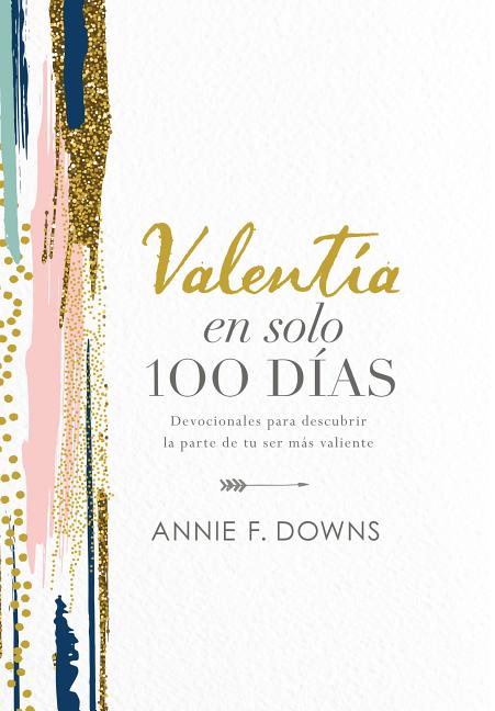 Valentía En Solo 100 Días: Devocionales Para Descubrir La Parte de Tu Ser Más Valiente (100 Days to Brave, Spanish Edition) - Ingram