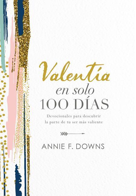Valentía En Solo 100 Días: Devocionales Para Descubrir La Parte de Tu Ser Más Valiente (100 Days to Brave, Spanish Edition) - stevensbooks