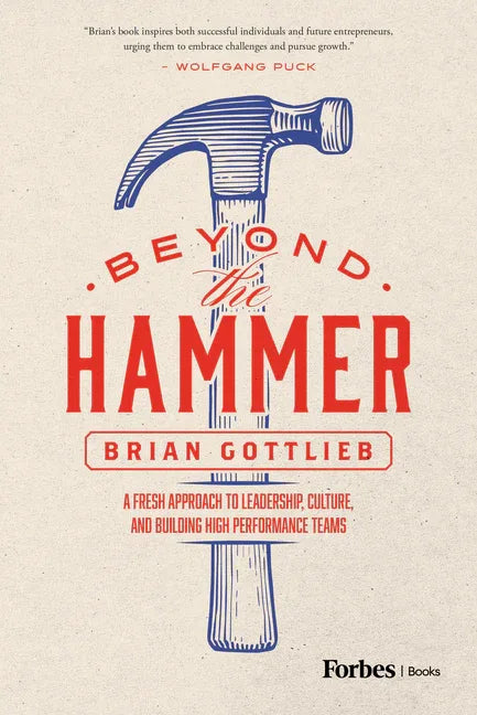 Beyond the Hammer: A Fresh Approach to Leadership, Culture, and Building High Performance Teams - stevensbooks