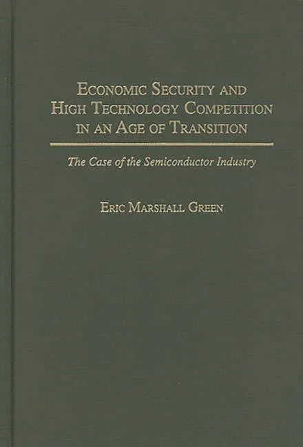 Economic Security and High Technology Competition in an Age of Transition: The Case of the Semiconductor Industry - stevensbooks