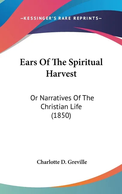 Ears Of The Spiritual Harvest: Or Narratives Of The Christian Life (1850) - stevensbooks