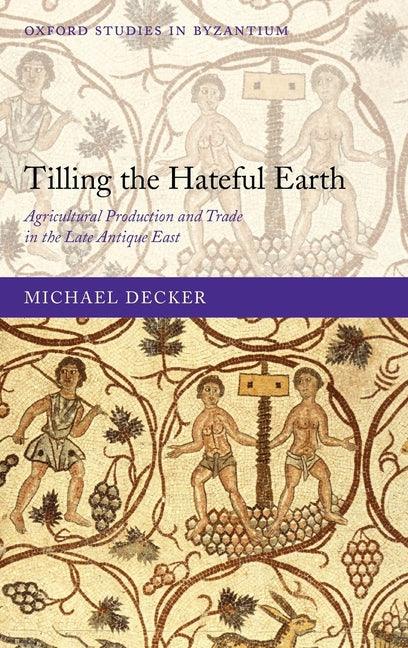 Tilling the Hateful Earth: Agricultural Production and Trade in the Late Antique East - stevensbooks