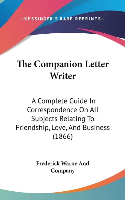 Companion Letter Writer: A Complete Guide In Correspondence On All Subjects Relating To Friendship, Love, And Business (1866) - stevensbooks