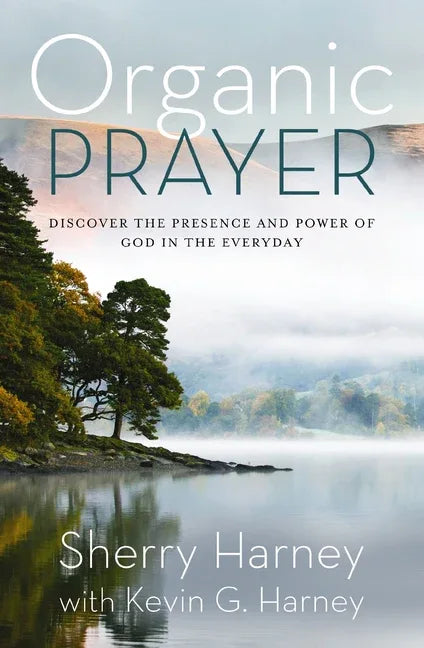 Organic Prayer: Discover the Presence and Power of God in the Everyday - stevensbooks