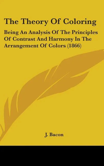 Theory Of Coloring: Being An Analysis Of The Principles Of Contrast And Harmony In The Arrangement Of Colors (1866) - stevensbooks