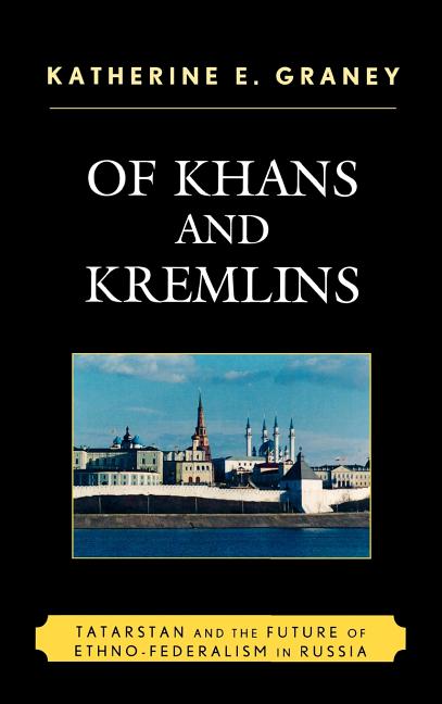 Of Khans and Kremlins: Tatarstan and the Future of Ethno-Federalism in Russia - Ingram