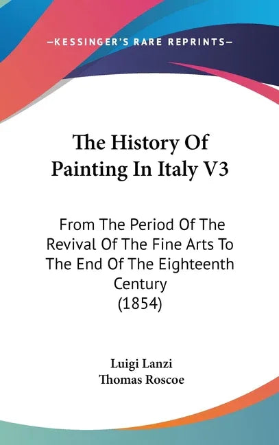 History Of Painting In Italy V3: From The Period Of The Revival Of The Fine Arts To The End Of The Eighteenth Century (1854) - stevensbooks
