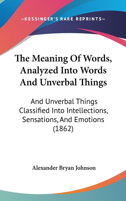 Meaning Of Words, Analyzed Into Words And Unverbal Things: And Unverbal Things Classified Into Intellections, Sensations, And Emotions (1862) - Ingram