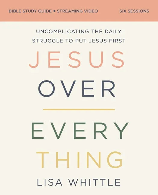 Jesus Over Everything Bible Study Guide Plus Streaming Video, Updated Edition: Uncomplicating the Daily Struggle to Put Jesus First - stevensbooks