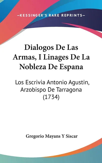 Dialogos De Las Armas, I Linages De La Nobleza De Espana: Los Escrivia Antonio Agustin, Arzobispo De Tarragona (1734) - stevensbooks
