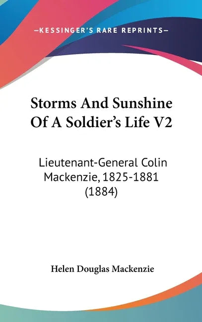 Storms And Sunshine Of A Soldier's Life V2: Lieutenant-General Colin Mackenzie, 1825-1881 (1884) - stevensbooks