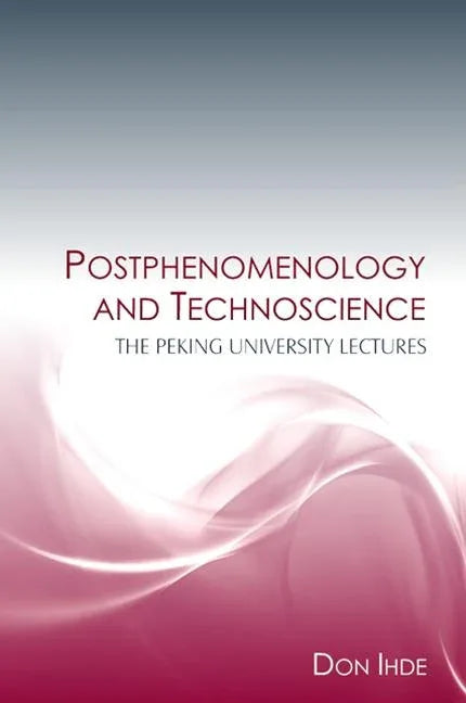 Postphenomenology and Technoscience: The Peking University Lectures - stevensbooks