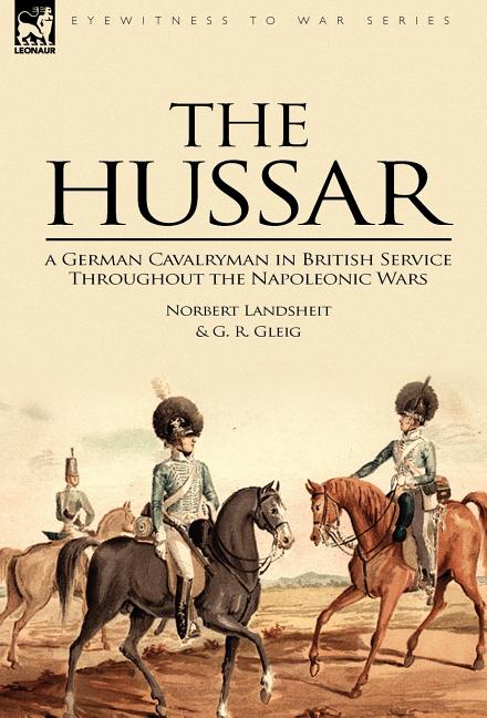 Hussar: a German Cavalryman in British Service Throughout the Napoleonic Wars - Ingram