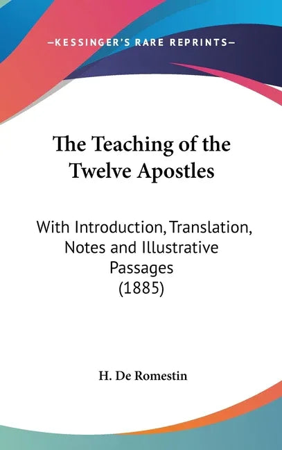 Teaching of the Twelve Apostles: With Introduction, Translation, Notes and Illustrative Passages (1885) - stevensbooks