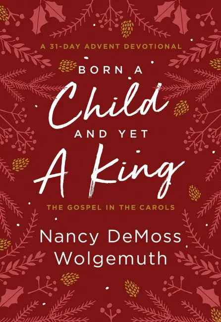 Born a Child and Yet a King: The Gospel in the Carols: An Advent Devotional - stevensbooks