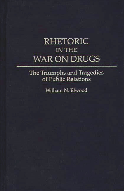 Rhetoric in the War on Drugs: The Triumphs and Tragedies of Public Relations - Ingram