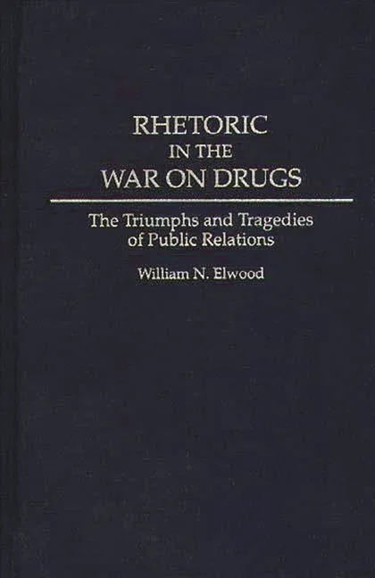 Rhetoric in the War on Drugs: The Triumphs and Tragedies of Public Relations - stevensbooks