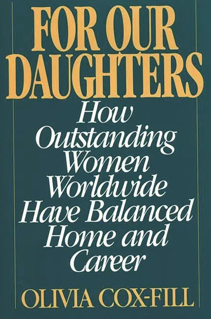 For Our Daughters: How Outstanding Women Worldwide Have Balanced Home and Career - stevensbooks