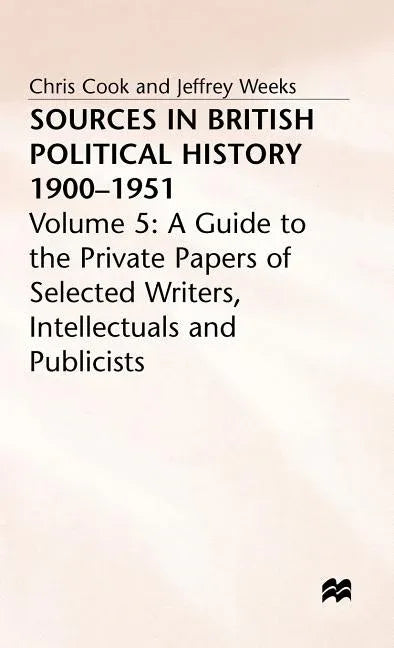 Sources in British Political History, 1900-1951: Volume 5: A Guide to the Private Papers of Selected Writers, Intellectuals and Publicists (1978) - stevensbooks