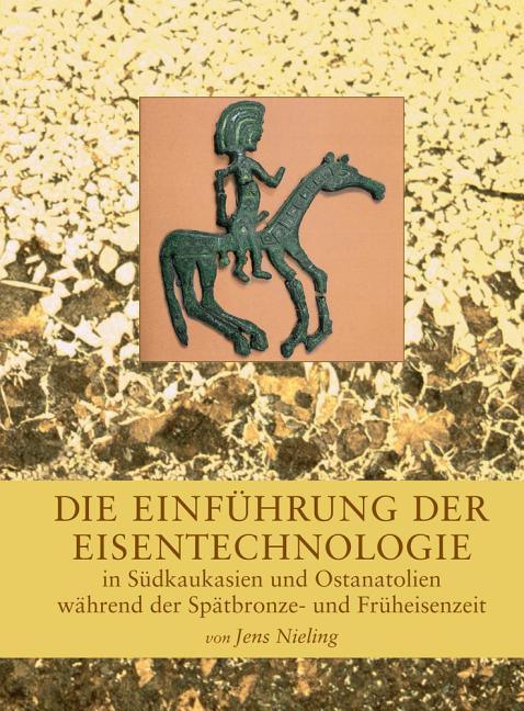 Die Einfuhrung Der Eisentechnologie in Sudkaukasien Und Ostanatolien Wahrend Der Spatbronze- Und Fruheisenzeit - stevensbooks