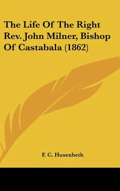 Life Of The Right Rev. John Milner, Bishop Of Castabala (1862) - stevensbooks