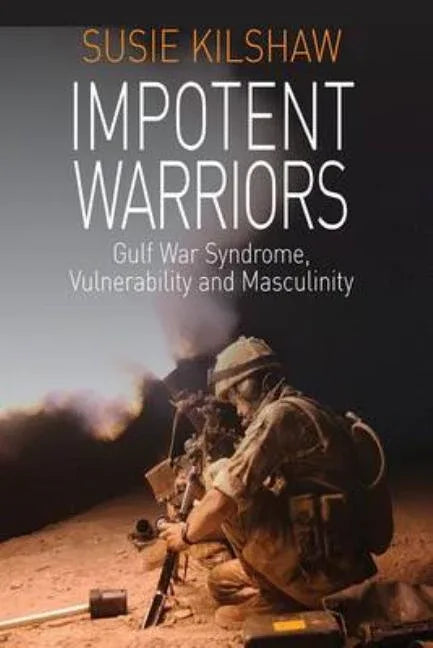 Impotent Warriors: Perspectives on Gulf War Syndrome, Vulnerability and Masculinity - stevensbooks