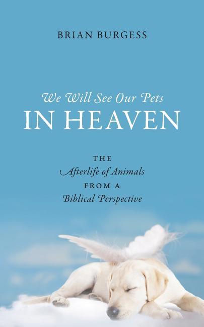 We Will See Our Pets in Heaven: The Afterlife of Animals from a Biblical Perspective - stevensbooks