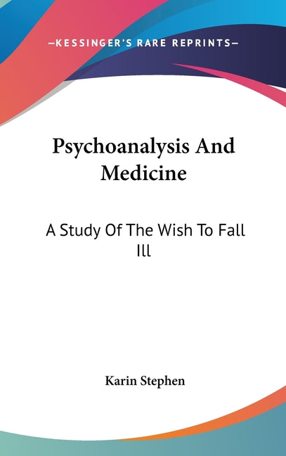 Psychoanalysis And Medicine: A Study Of The Wish To Fall Ill - Ingram