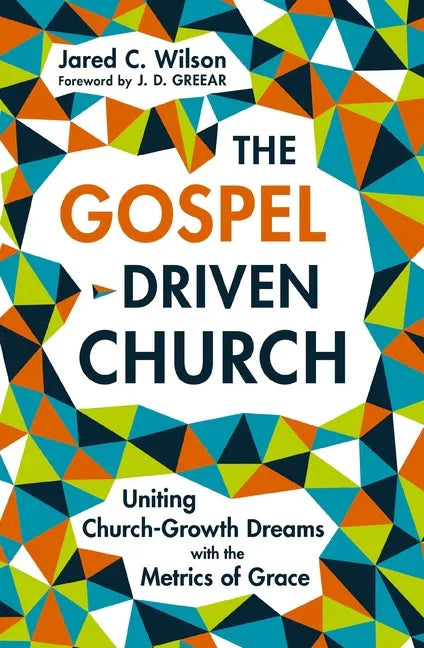 Gospel-Driven Church: Uniting Church Growth Dreams with the Metrics of Grace - stevensbooks