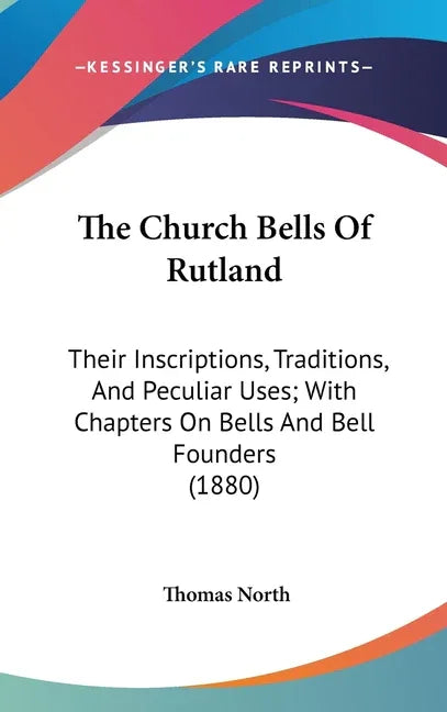 Church Bells Of Rutland: Their Inscriptions, Traditions, And Peculiar Uses; With Chapters On Bells And Bell Founders (1880) - stevensbooks