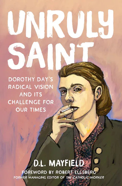 Unruly Saint: Dorothy Day's Radical Vision and Its Challenge for Our Times - stevensbooks