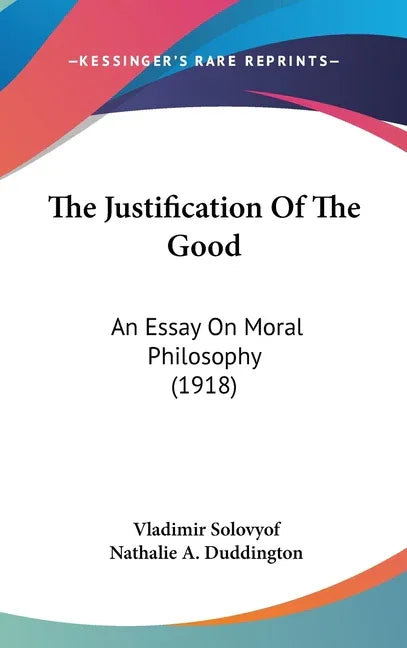 Justification Of The Good: An Essay On Moral Philosophy (1918) - stevensbooks
