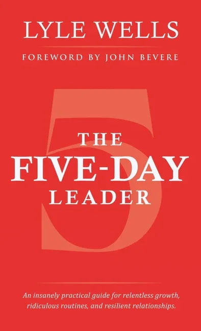 Five-Day Leader: An insanely practical guide for relentless growth, ridiculous routines, and resilient relationships. - stevensbooks