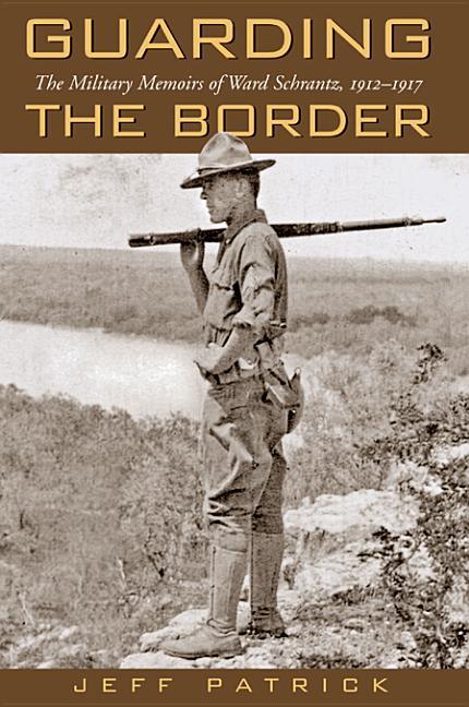 Guarding the Border: The Military Memoirs of the Ward Schrantz, 1912-1917 Volume 13 - stevensbooks