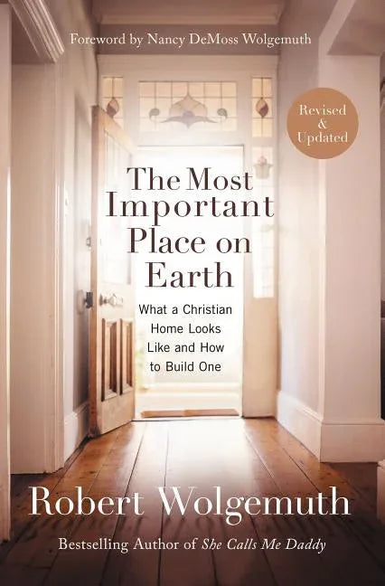 Most Important Place on Earth: What a Christian Home Looks Like and How to Build One - stevensbooks