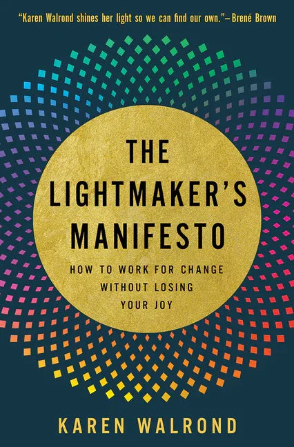 Lightmaker's Manifesto: How to Work for Change without Losing Your Joy - stevensbooks