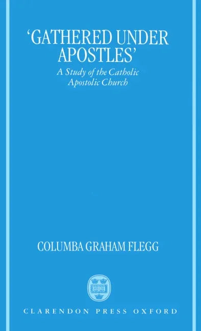 Gathered Under Apostles: A Study of the Catholic Apostolic Church - stevensbooks