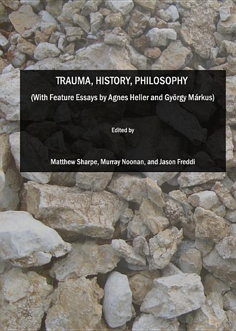Trauma, History, Philosophy (with Feature Essays by Agnes Heller and György Màrkus) - Ingram