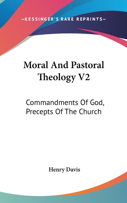Moral And Pastoral Theology V2: Commandments Of God, Precepts Of The Church - Ingram