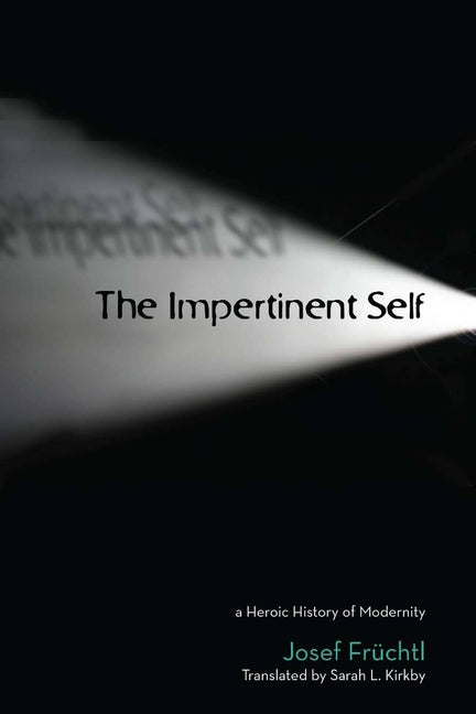 Impertinent Self: A Heroic History of Modernity - Ingram